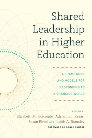 Shared Leadership in Higher Education: A Framework and Models for Responding to a Changing World Nancy Cantor