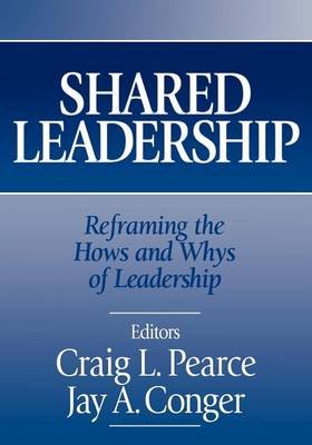 Shared Leadership: Reframing the Hows and Whys of Leadership Pearce Craig L., Conger Jay A.