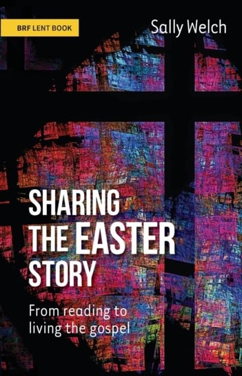 Sharing the Easter Story: From reading to living the gospel Sally Welch