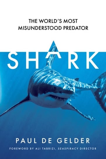 Shark: The World's Most Misunderstood Predator Paul de Gelder