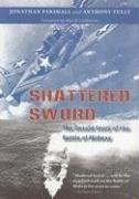 Shattered Sword: The Untold Story of the Battle of Midway Parshall Jonathan, Tully Anthony