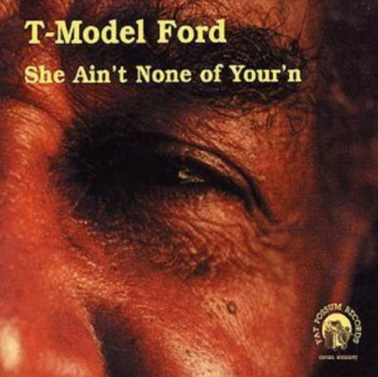 She Ain't None Of Your'n T-Model Ford