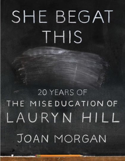 She Begat This: 20 Years of The Miseducation of Lauryn Hill Morgan Joan