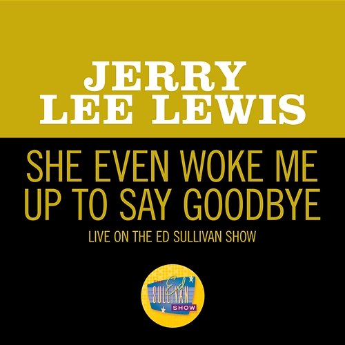 She Even Woke Me Up To Say Goodbye Jerry Lee Lewis