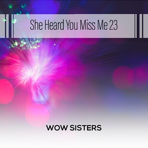 She Heard You Miss Me 23 Wow Sisters