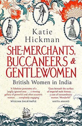 She-Merchants, Buccaneers and Gentlewomen: British Women in India Hickman Katie