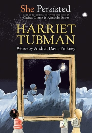 She Persisted. Harriet Tubman Andrea Davis Pinkney, Chelsea Clinton