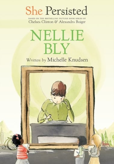 She Persisted: Nellie Bly Knudsen Michelle, Clinton Chelsea