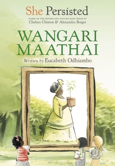 She Persisted. Wangari Maathai Eucabeth Odhiambo, Chelsea Clinton