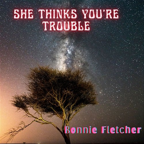 She Thinks You're Trouble Bonnie Fletcher