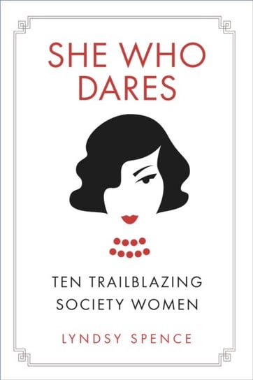 She Who Dares: Ten Trailblazing Society Women Lyndsy Spence