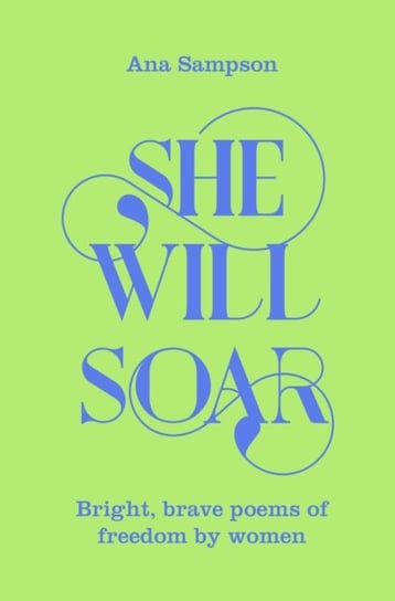 She Will Soar Bright, brave poems about freedom by women Ana Sampson