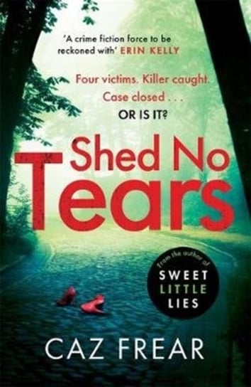 Shed No Tears. The stunning new thriller from the author of Richard and Judy pick Sweet Little Lies Frear Caz