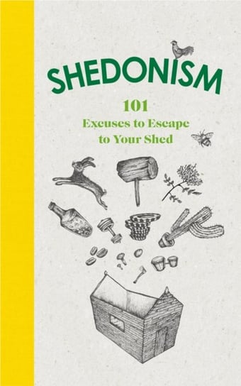 Shedonism: 101 Excuses to Escape to Your Shed Williams Ben