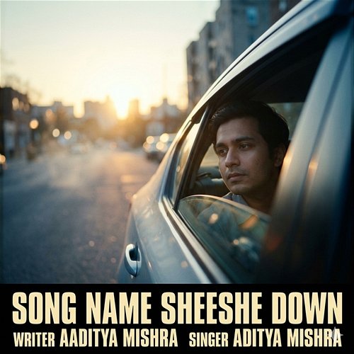 SHEESHE DOWN Aditya Mishra