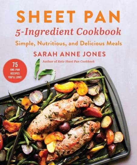 Sheet Pan 5-Ingredient Cookbook: Simple, Nutritious, and Delicious Meals Sarah Anne Jones