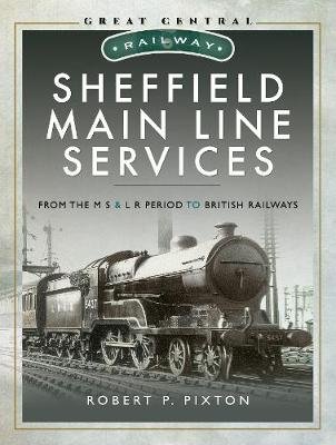 Sheffield Main Line Services: From the M S & L R Period to British Railways Bob Pixton