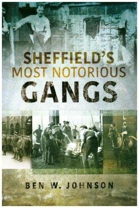 Sheffield's Most Notorious Gangs Johnson Ben W.