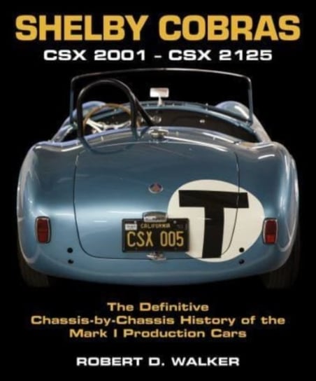 Shelby Cobras: Csx 2001 - Csx 2125 the Definitive Chassis-By-Chassis History of the Mark I Production Cars Walker Robert