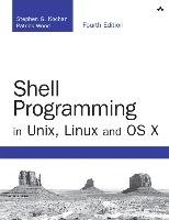 Shell Programming in Unix, Linux and OS X: The Fourth Edition of Unix Shell Programming Kochan Stephen G., Wood Patrick