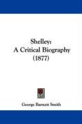 Shelley: A Critical Biography (1877) Smith George Barnett