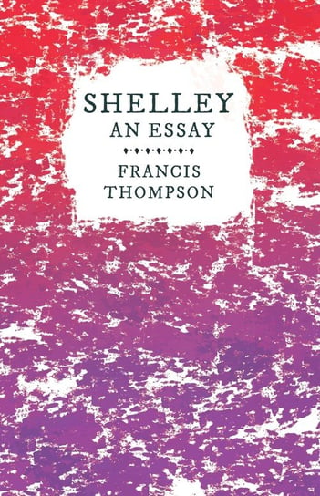 Shelley - An Essay Francis Thompson