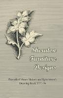 Sheraton Furniture Designs - From the Cabinet-Maker's and Upholsterer's Drawing-Book 1791-94 Anon