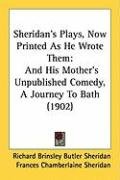 Sheridan's Plays, Now Printed as He Wrote Them: And His Mother's Unpublished Comedy, a Journey to Bath (1902) Sheridan Richard Brinsley Butler, Sheridan Frances Chamberlaine