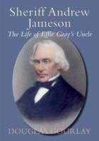 Sheriff Andrew Jameson: The Life of Effie Gray's Uncle Gourlay Douglas