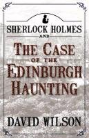 Sherlock Holmes and the Case of the Edinburgh Haunting Wilson David
