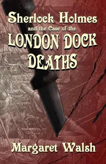 Sherlock Holmes and The Case of The London Dock Deaths Margaret Walsh