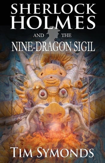 Sherlock Holmes and The Nine-Dragon Sigil Symonds Tim