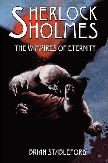 Sherlock Holmes and the Vampires of Eternity Stableford Brian