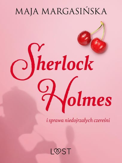 Sherlock Holmes i sprawa niedojrzałych czereśni Margasińska Maja