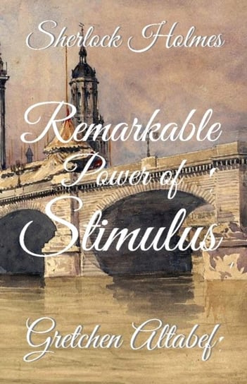 Sherlock Holmes: Remarkable Power of Stimulus Gretchen Altabef