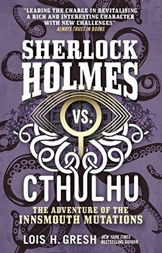 Sherlock Holmes vs. Cthulhu: The Adventure of the Innsmouth Mutations Gresh Lois H.