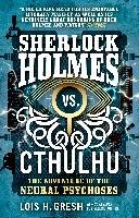 Sherlock Holmes vs. Cthulhu: The Adventure of the Neural Psy Gresh Lois H.