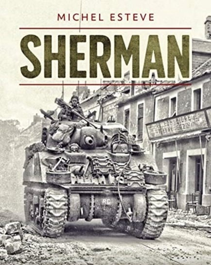 Sherman: The M4 Tank in World War II Michel Esteve