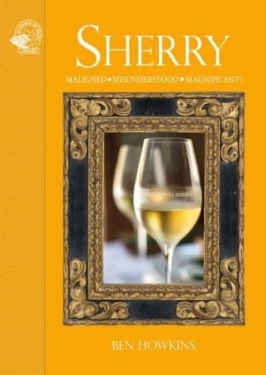 Sherry: Maligned*Misunderstood*Magnificent! ACADEMIE DU VIN LIBRARY LIMITED