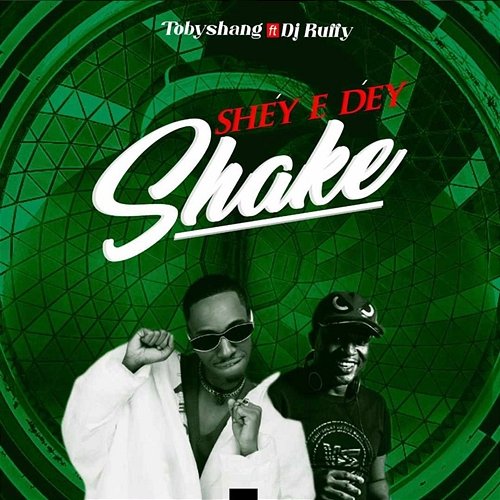 Shey E Dey Shake Toby Shang & DJ Ruffy