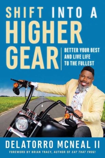 Shift into a Higher Gear: Better Your Best and Live Life to the Fullest Delatorro McNeal