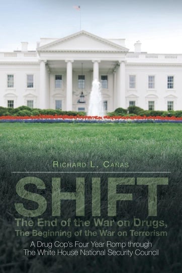 Shift - The End of the War on Drugs, the Beginning of the War on Terrorism Canas Richard L.