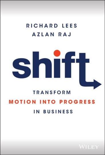 Shift: Transform Motion into Progress in Business Richard Lees, Azlan Raj
