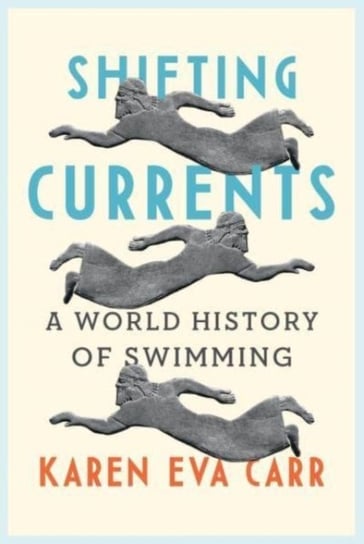 Shifting Currents: A World History of Swimming Karen Eva Carr