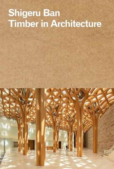 Shigeru Ban: Timber in Architecture Shigeru Ban