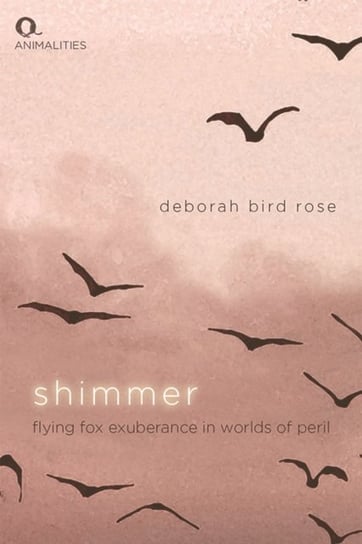 Shimmer: Flying Fox Exuberance in Worlds of Peril Deborah Bird Rose