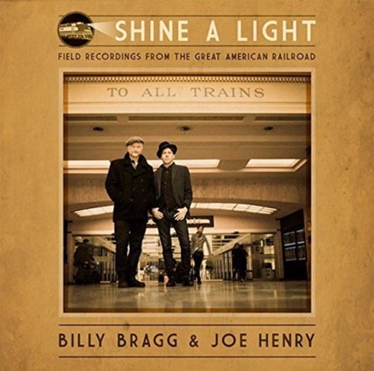 Shine a Light: Field Recordings from the Great American Railroad Bragg, Billy, Henry Joe