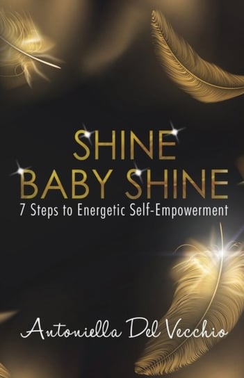 Shine Baby Shine 7 Steps to Energetic Self - Empowerment Antoniella Del Vecchio
