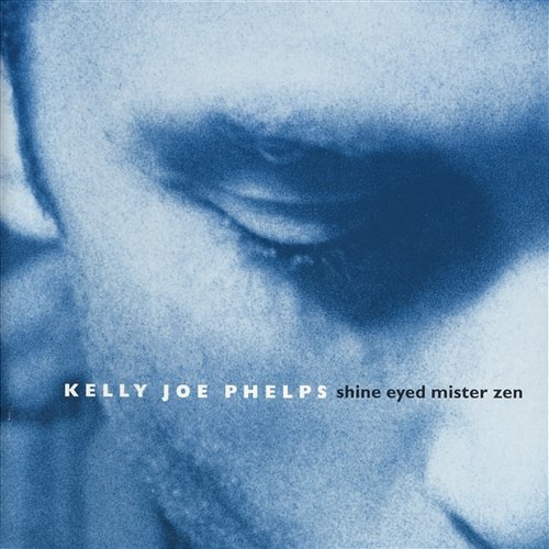 Shine Eyed Mister Zen Kelly Joe Phelps