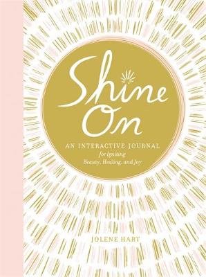 Shine On: An Interactive Journal for Igniting Beauty, Healing, and Joy Hart Jolene